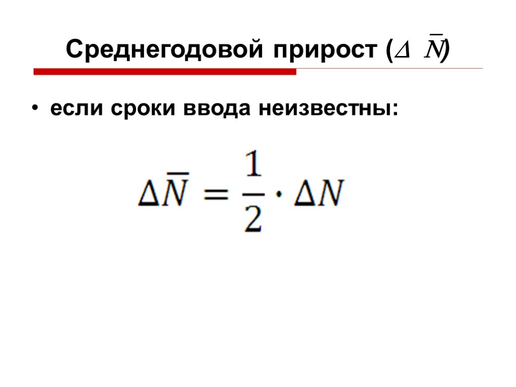 Среднегодовой прирост () если сроки ввода неизвестны: